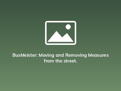 BusMeister: Moving and Removing Measures from the street.